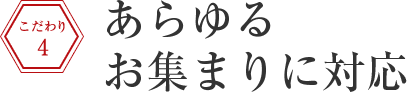 あらゆるお集まりに対応